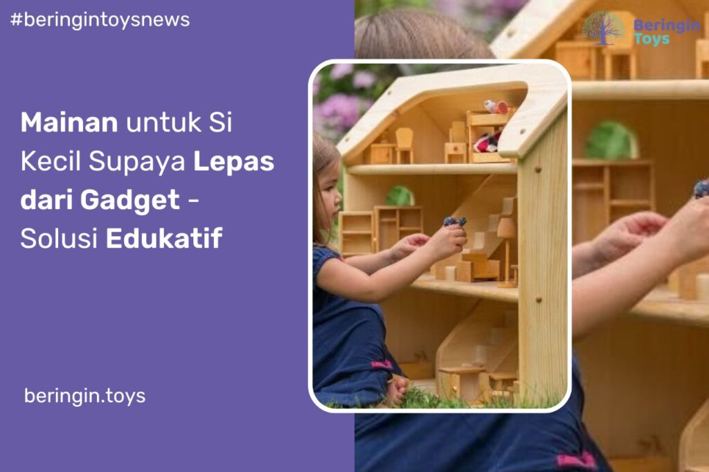 Mainan untuk Si Kecil Supaya Lepas dari Gadget